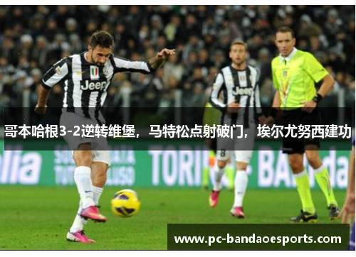 哥本哈根3-2逆转维堡，马特松点射破门，埃尔尤努西建功