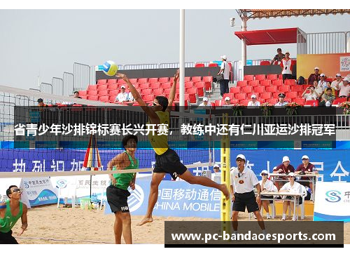 省青少年沙排锦标赛长兴开赛，教练中还有仁川亚运沙排冠军